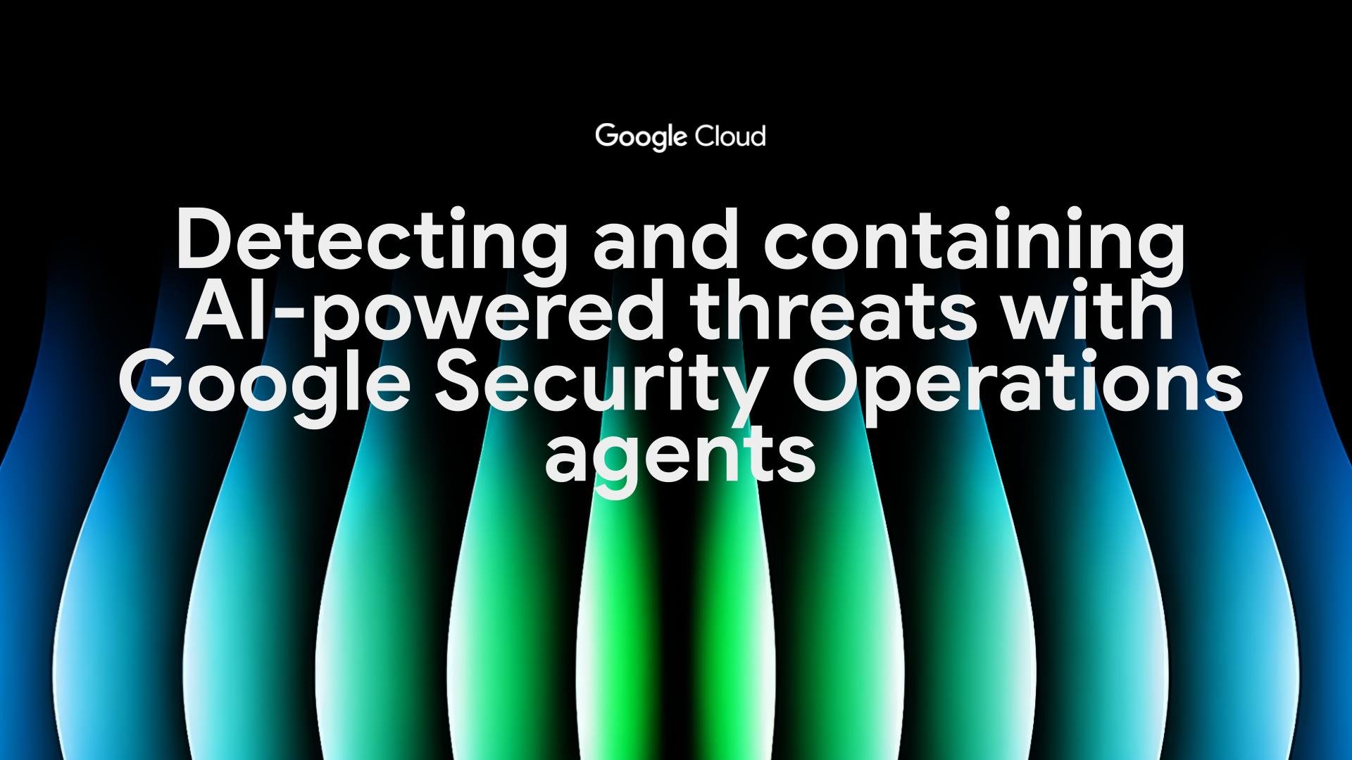 Visuel Google Cloud sur la détection et le confinement des menaces propulsées par l’IA avec les agents Security Operations